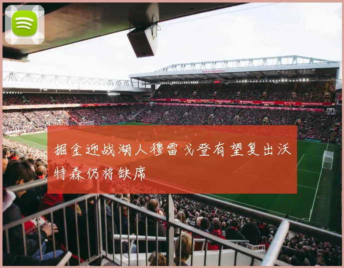 掘金迎战湖人穆雷戈登有望复出沃特森仍将缺席